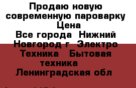 Продаю новую современную пароварку kambrook  › Цена ­ 2 000 - Все города, Нижний Новгород г. Электро-Техника » Бытовая техника   . Ленинградская обл.